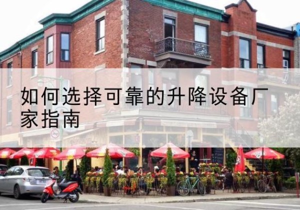 孟连电动升降机厂家-如何选择可靠的升降设备厂家指南